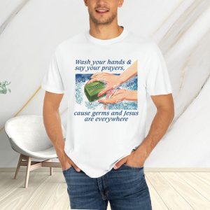 Wash Your Hands Say Your Prayers Cause Germs And Jesus Are Everywhere T Shirt 1