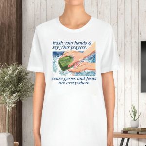 Wash Your Hands Say Your Prayers Cause Germs And Jesus Are Everywhere T Shirt 2