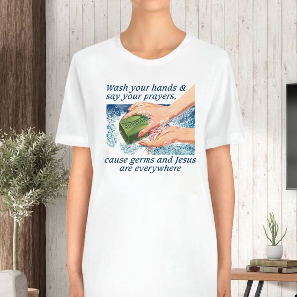 Wash Your Hands & Say Your Prayers, Cause Germs And Jesus Are Everywhere T-Shirt