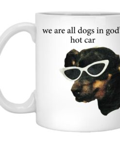 We Are All Dogs In God's Hot Car Mugs 1