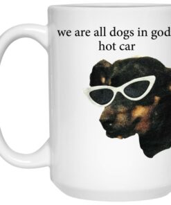 We Are All Dogs In God's Hot Car Mugs 2