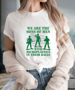 We Are The Sons Of Men With Microplastics In Their Balls T Shirt 1