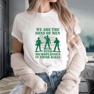 We Are The Sons Of Men With Microplastics In Their Balls T-Shirt