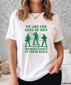 We Are The Sons Of Men With Microplastics In Their Balls T Shirt 2