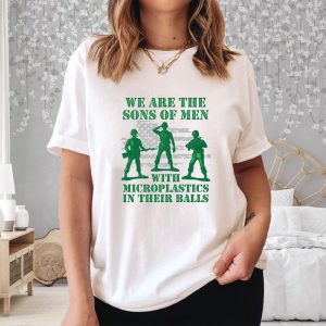 We Are The Sons Of Men With Microplastics In Their Balls T Shirt 2