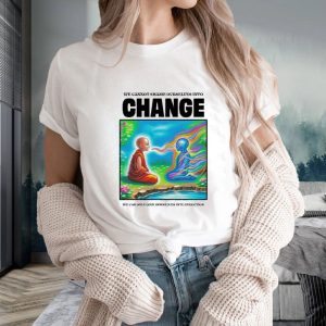 We Cannot Shame Ourselves Into Change We Can Only Love Ourselves Into Evolution T Shirt 2