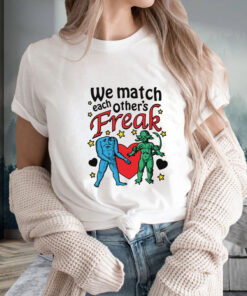 We Match Each Others Freak T Shirt 1