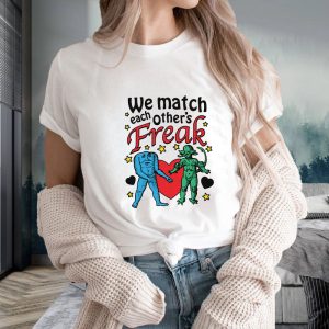 We Match Each Others Freak T Shirt 1