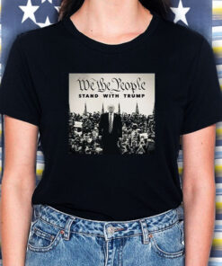 We The People Stand With Trump T Shirt 2