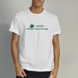 Weed Cheaper Than Therapy T Shirt 2