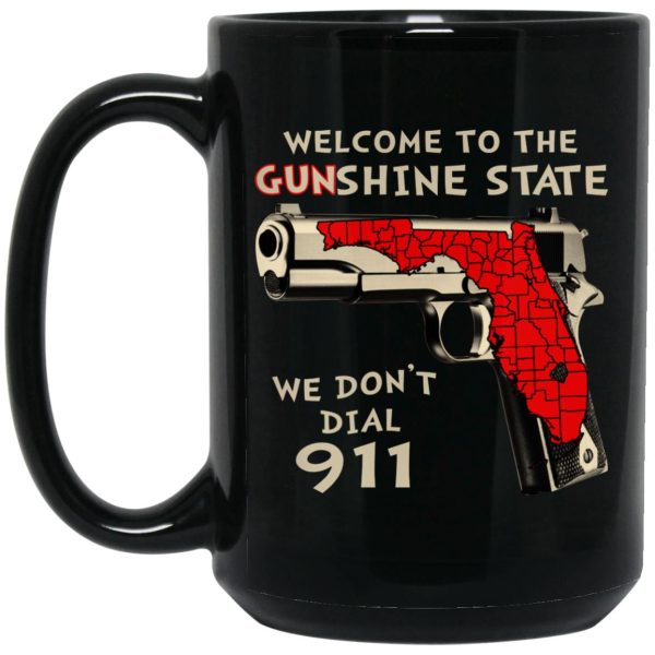 Welcome To The Gunshine State We Don’t Dial 911 Mugs