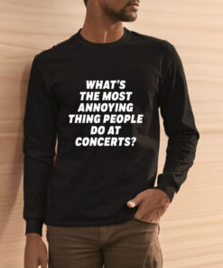 What's The Most Annoying Thing People Do At Concerts Loudwire T Shirt 1