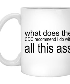 What Does The CDC Recommend I Do With All This Ass Mugs 1