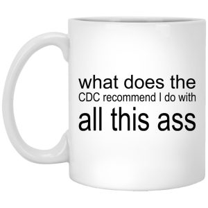 What Does The CDC Recommend I Do With All This Ass Mugs 1