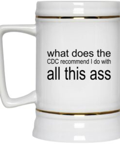 What Does The CDC Recommend I Do With All This Ass Mugs 3