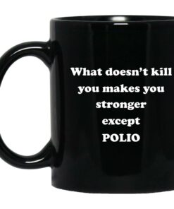 What Doesn't Kill You Makes You Stronger Except Polio Mugs 1