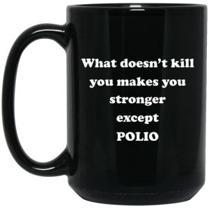 What Doesn't Kill You Makes You Stronger Except Polio Mugs 2