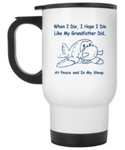 When I Die I Hope I Die Like Grandfather Did Mugs 1 When I Die I Hope I Die Like Grandfather Did Mugs 2