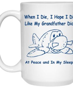 When I Die I Hope I Die Like Grandfather Did Mugs 2 When I Die I Hope I Die Like Grandfather Did Mugs 3