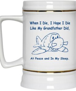 When I Die I Hope I Die Like Grandfather Did Mugs 3 When I Die I Hope I Die Like Grandfather Did Mugs 4
