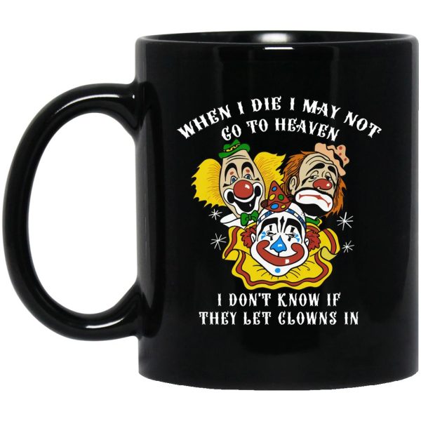 When I Die I May Not Go To Heaven I Don’t Know If They Let Clowns In Mugs