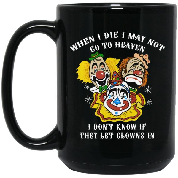 When I Die I May Not Go To Heaven I Don’t Know If They Let Clowns In Mugs