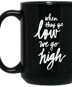 When They Go Low We Go High Mugs 2