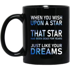 When You Wish Upon A Star That Star Has Been Dead For Years Mugs 1