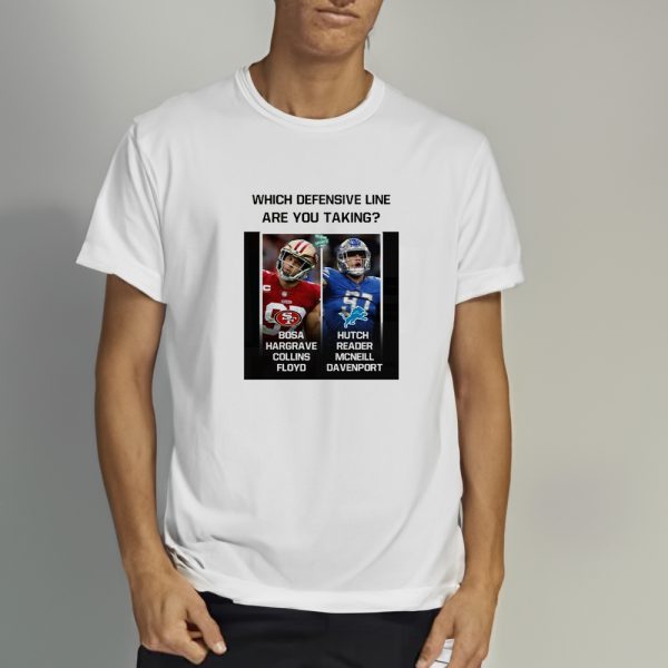 Which Defensive Line Are You Taking Bosa Hargrave Collins Floyd Hutch Reader Mcneill Davenport Shirts