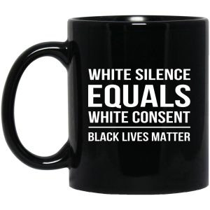 White Silence Equals White Consent Black Lives Matter Mugs