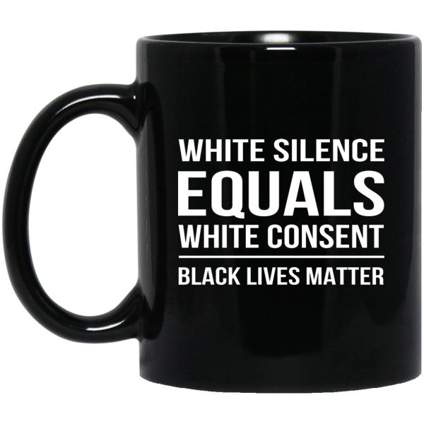 White Silence Equals White Consent Black Lives Matter Mugs