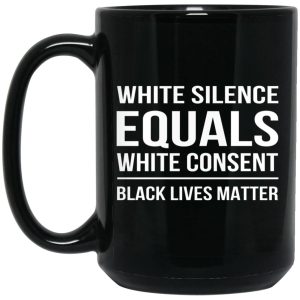 White Silence Equals White Consent Black Lives Matter Mugs