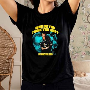 Who Do You Think You Are By Uncivilized T-Shirt