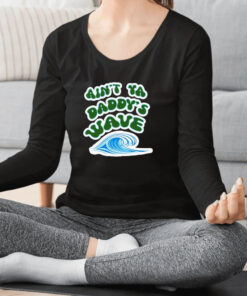 Who F'n Kneauxs Ain't Ya Daddy's Wave T shirt 1