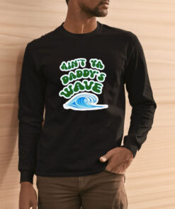 Who F'n Kneauxs Ain't Ya Daddy's Wave T shirt 2