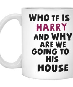 Who TF Is Harry And Why Are We Going To His House Mugs 1