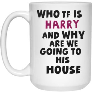 Who TF Is Harry And Why Are We Going To His House Mugs 2