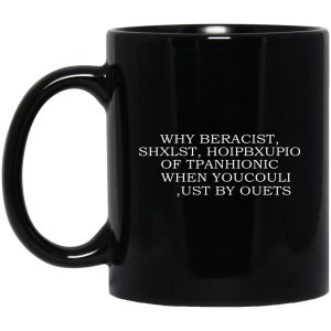 Why Beracist Shxlst Hoipbxupio Of Tpanhionic When Youcouli Ust By Ouets Mugs 1