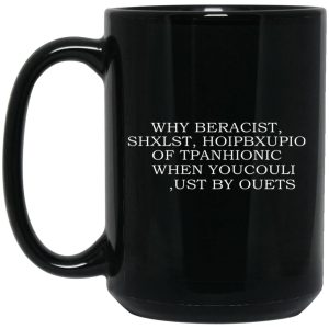 Why Beracist Shxlst Hoipbxupio Of Tpanhionic When Youcouli Ust By Ouets Mugs 2