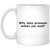 Why Does Pronouns Makes You Mad Mugs