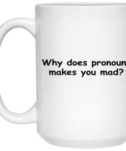 Why Does Pronouns Makes You Mad Mugs 1 Why Does Pronouns Makes You Mad Mugs 2