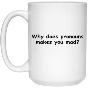 Why Does Pronouns Makes You Mad Mugs 2