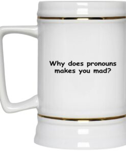 Why Does Pronouns Makes You Mad Mugs 2 Why Does Pronouns Makes You Mad Mugs 3