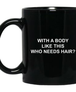 With A Body Like This Who Needs Hair Mugs 1