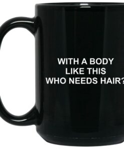 With A Body Like This Who Needs Hair Mugs 2