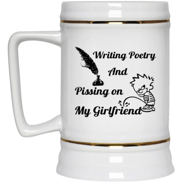 Writing Poetry And Pissing On My Girlfriend Mugs