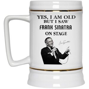 Yes I Am Old But I Saw Frank Sinatra On Stage Mug 4