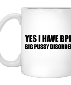 Yes I Have BPD Big Pussy Disorder Mugs 1