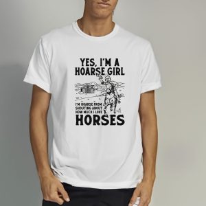 Yes, I’m A Hoarse Girl I’m Hoarse From Shouting About How Much I Love Horses T-Shirt