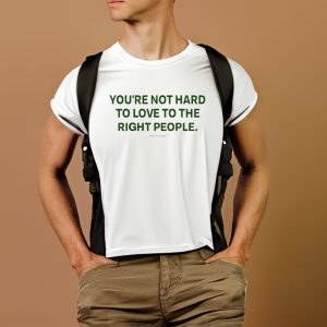 You’re Not Hard To Love To The Right People T-Shirt